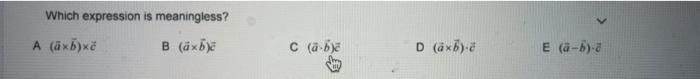 Which Expression Is Meaningless A Axb Xc B Axb C Abse D Axb A E A B A 1