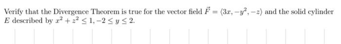 Verify That The Divergence Theorem Is True For The Vector Field F 3x Y 2 And The Solid Cylinder E Described By 1