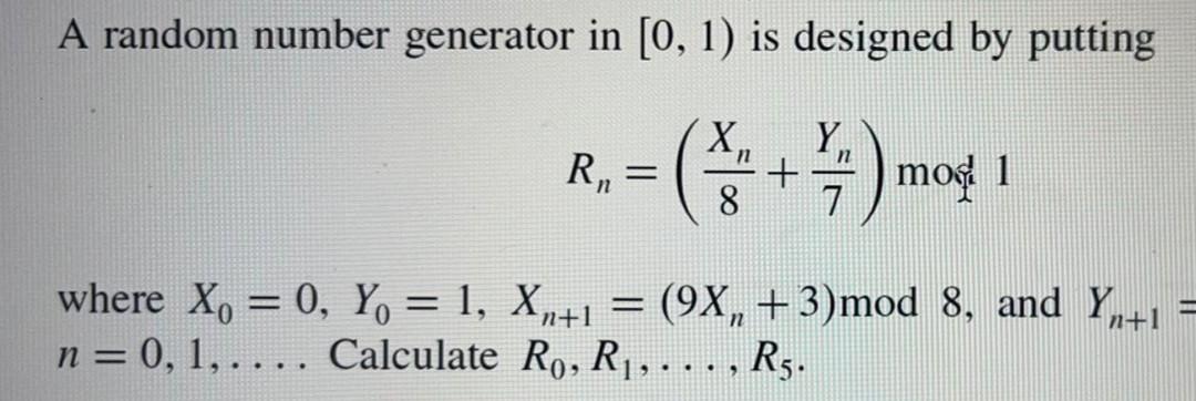 A Random Number Generator In 0 1 Is Designed By Putting X Y 8 7 Where Xo 0 Yo 1 X 1 98 3 Mod 8 And 1