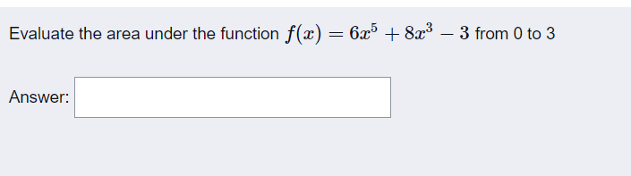 Evaluate The Area Under The Function F X 6c5 8x3 3 From 0 To 3 Answer 1