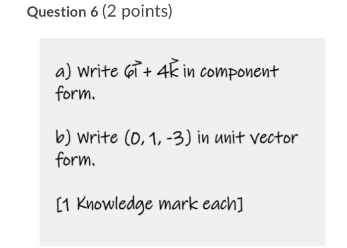 Question 6 2 Points A Write Gt 4k In Component Form B Write 0 1 3 In Unit Vector Form 1 Knowledge Mark Each 1