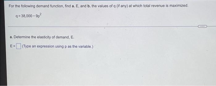 For The Following Demand Function Find A E And B The Values Of G If Any At Which Total Revenue Is Maximized Q 38 1