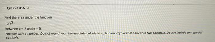 Question 3 Find The Area Under The Function 10 X2 Between X 2 And X 9 Answer With A Number Do Not Round Your Inter 1