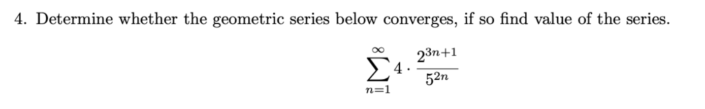 4 Determine Whether The Geometric Series Below Converges If So Find Value Of The Series 4 23n 1 52n N 1 1