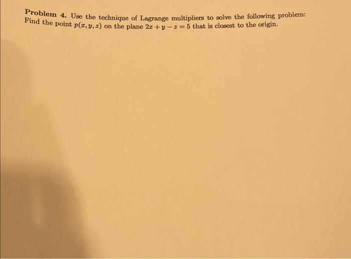 Problem 4 Use The Technique Of Lagrange Multipliers To Solve The Following Problem Find The Point P X Y Z On The Pl 1