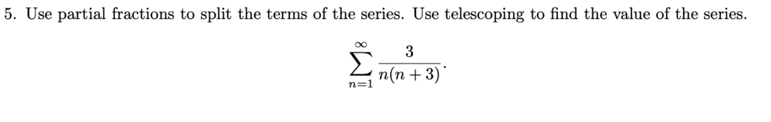 5 Use Partial Fractions To Split The Terms Of The Series Use Telescoping To Find The Value Of The Series 3 N N 3 N 1