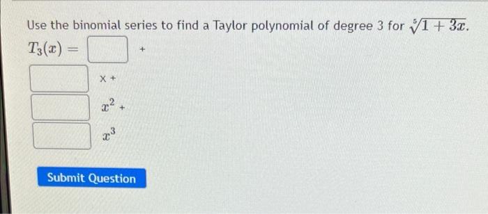 Use The Binomial Series To Find A Taylor Polynomial Of Degree 3 For 71 3x T3 3 X 2 23 Submit Question 1