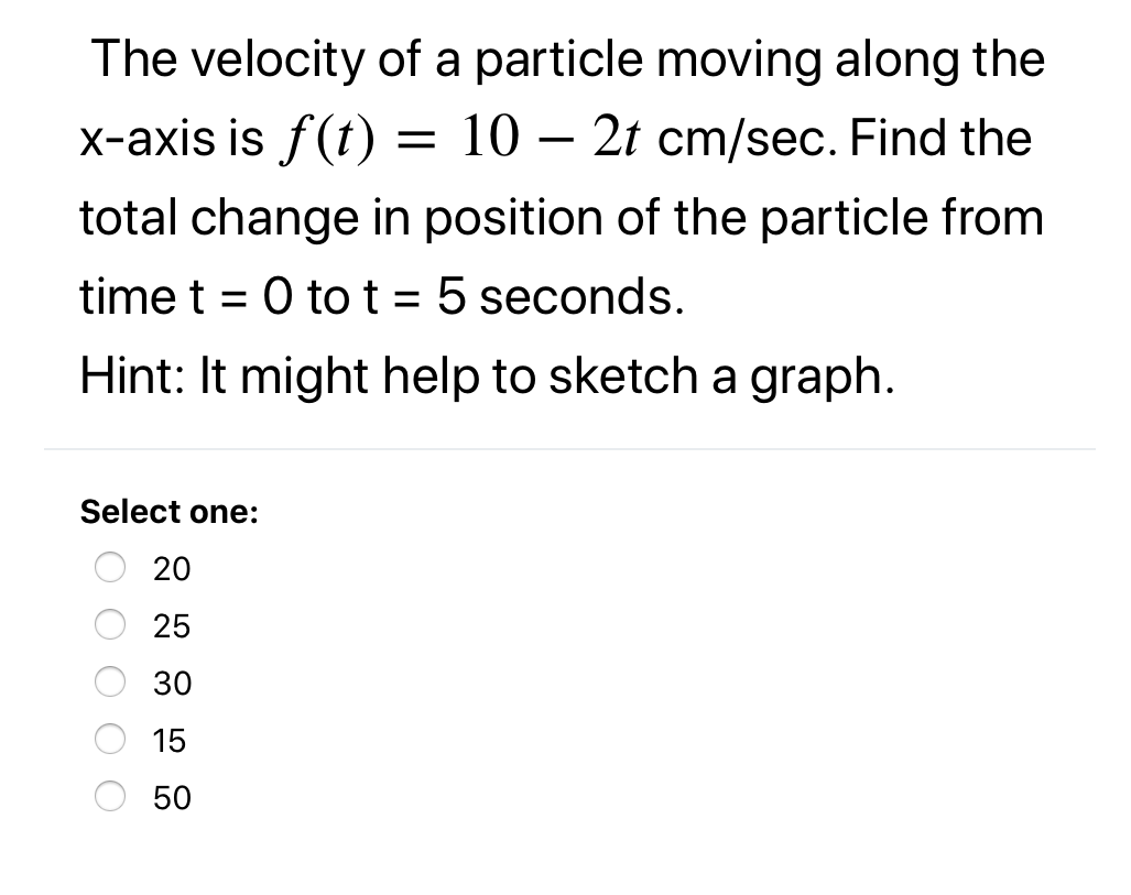 The Velocity Of A Particle Moving Along The X Axis Is F T 10 2t Cm Sec Find The Total Change In Position Of The 1
