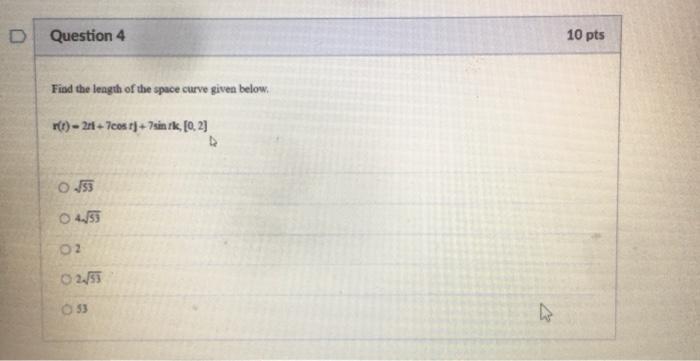 D Question 4 10 Pts Find The Length Of The Space Curve Given Below R T 211 7costs Sink 02 153 4 5 O2 2755 53 1