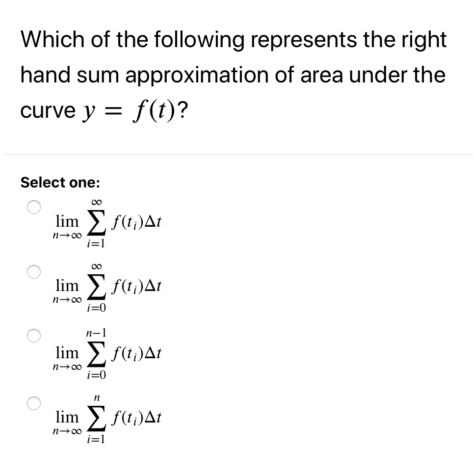 Which Of The Following Represents The Right Hand Sum Approximation Of Area Under The Curve Y F T Select One O O Lim 1
