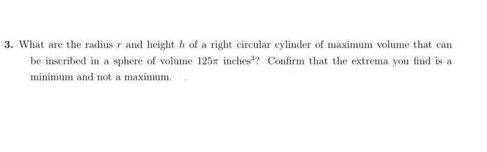 3 What Are The Radius R And Height H Of A Right Circular Cylinder Of Maximum Volume That Can Be Inscribed In A Sphere O 1
