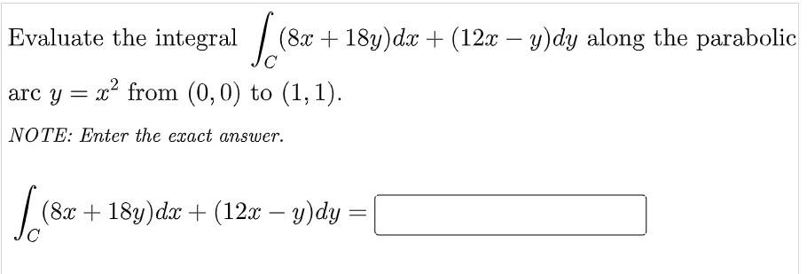 Evaluate The Integral 8x 189 Dx 12x Y Dy Along The Parabolic C Arc Y Xfrom 0 0 To 1 1 Note Enter The 1