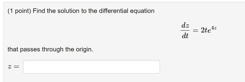 1 Point Find The Solution To The Differential Equation Dz 2te4 4z Dt That Passes Through The Origin Ii 1