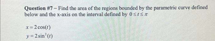 Question 7 Find The Area Of The Regions Bounded By The Parametric Curve Defined Below And The X Axis On The Interval 1