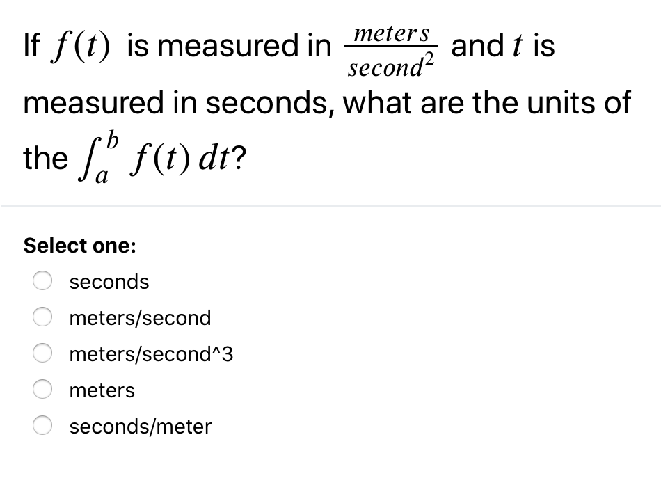 Meters If F T Is Measured In And T Is Second2 Measured In Seconds What Are The Units Of The Sof T Dt T Select One S 1