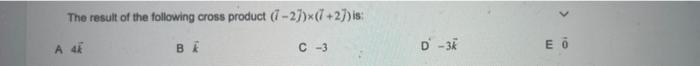 The Result Of The Following Cross Product 1 2 X 2 Is A At Ba C 3 D 3 Eo 1