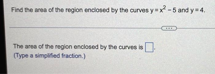 Find The Area Of The Region Enclosed By The Curves Y X2 5 And Y 4 The Area Of The Region Enclosed By The Curves I 1