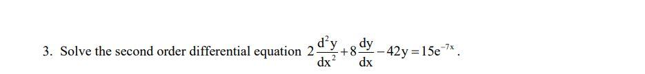 3 Solve The Second Order Differential Equation 2 D Y 8 Dy 42y 15e Dx Dx 1