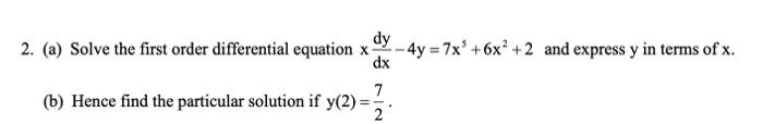 Dy 2 A Solve The First Order Differential Equation X 4y 7x 6x2 2 And Express Y In Terms Of X Dx 7 B Hence F 1