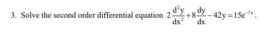 3 Solve The Second Order Differential Equation 2 D Y 8 Dx Dy 42y 15e 7 Dx 1