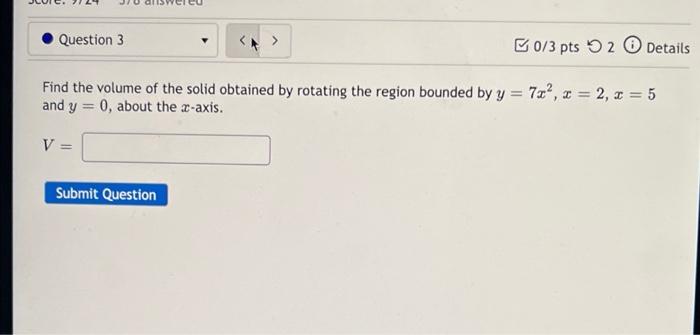 Question 3 0 3 Pts 52 Details Find The Volume Of The Solid Obtained By Rotating The Region Bounded By Y 72 2 X 1