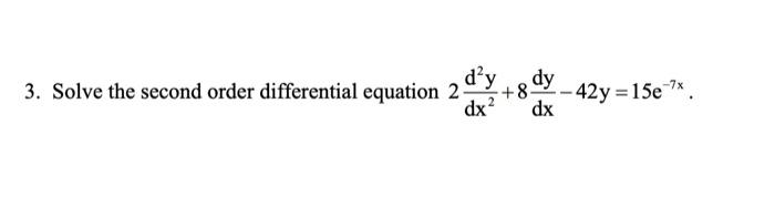3 Solve The Second Order Differential Equation 2 D Y 8 Dy 42y 15e 7 Dx Dx 1