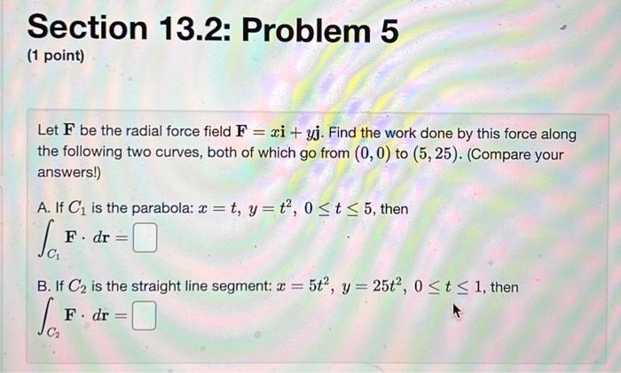 Section 13 2 Problem 5 1 Point Let F Be The Radial Force Field F Xi Yj Find The Work Done By This Force Along The 1