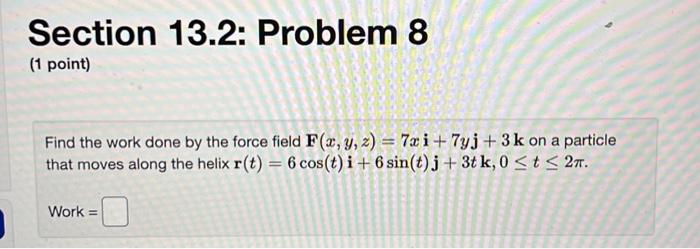 Section 13 2 Problem 8 1 Point Find The Work Done By The Force Field F X Y Z 7xi 7yj 3k On A Particle That Mo 1