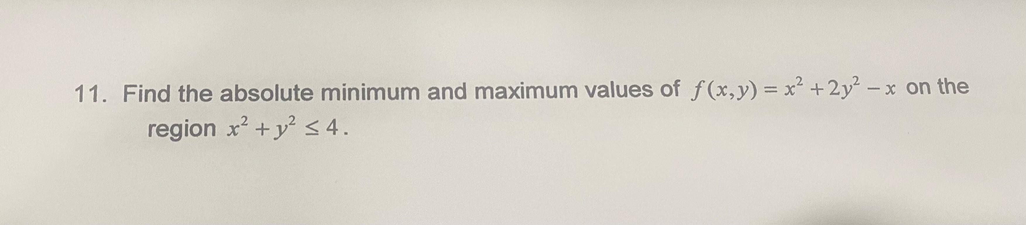 X 11 Find The Absolute Minimum And Maximum Values Of F X Y X2 2y2 X On The Region X Y2 4 1