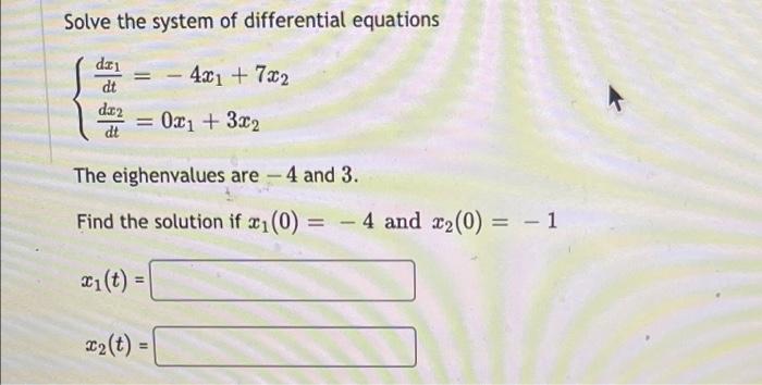 Solve The System Of Differential Equations 4x1 732 Do Dt Da2 Dt 0 21 322 The Eighenvalues Are 4 And 3 Find 1