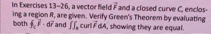 In Exercises 13 26 A Vector Field F And A Closed Curve C Enclos Ing A Region R Are Given Verify Green S Theorem By 1