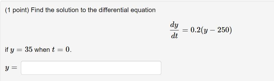 1 Point Find The Solution To The Differential Equation Dy Dt 0 2 Y 250 If Y 35 When T 0 Y 1