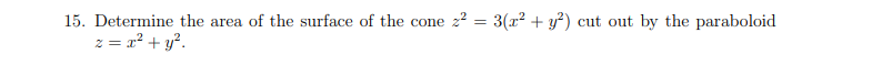 15 Determine The Area Of The Surface Of The Cone Z2 3 X Y Cut Out By The Paraboloid Z X Y2 1