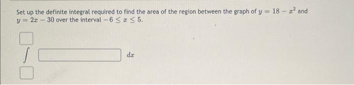 Set Up The Definite Integral Required To Find The Area Of The Region Between The Graph Of Y 18 And Y 23 30 Over 1