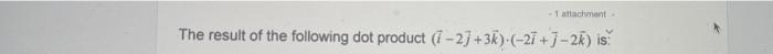 1 Attachment The Result Of The Following Dot Product 1 2 3k 27 1 2 Is 1