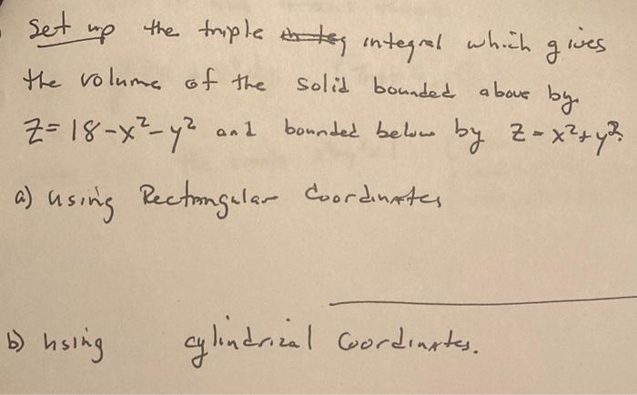 Set Up The Triple Enteg Integral Which Gives The Volume Of The Solid Bounded Above By Z 18 X Y And Bounded Below By Z 1