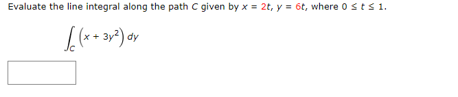 Evaluate The Line Integral Along The Path C Given By X 20 Y 6t Where 0 Sts 1 X 3y2 Dy 1