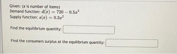 Given X Is Number Of Items Demand Function D X 720 0 5x2 Supply Function S X 0 302 Find The Equilibrium Qua 1