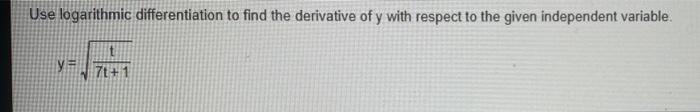Use Logarithmic Differentiation To Find The Derivative Of Y With Respect To The Given Independent Variable Y 71 1 1