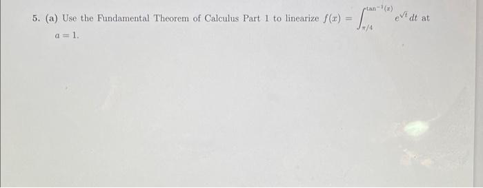 Ptan Evt At At 5 A Use The Fundamental Theorem Of Calculus Part 1 To Linearize F X A 1 Dy Da Seco Tano B 2