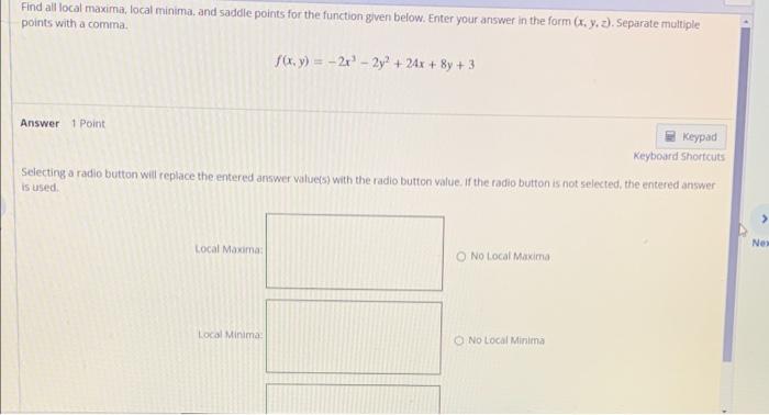 Find All Local Maxima Local Minima And Saddle Points For The Function Given Below Enter Your Answer In The Form X Y 1
