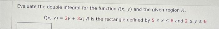Evaluate The Double Integral For The Function F X Y And The Given Region R F X Y 2y 3x R Is The Rectangle Defi 1