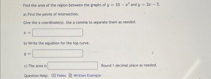 Find The Area Of The Region Between The Graphs Of Y 10 22 And Y 2x 5 A Find The Points Of Intersection Give T 1