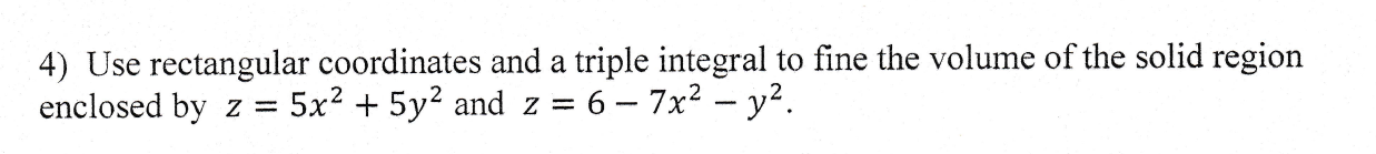 4 Use Rectangular Coordinates And A Triple Integral To Fine The Volume Of The Solid Region Enclosed By Z 5x2 5y2 An 1