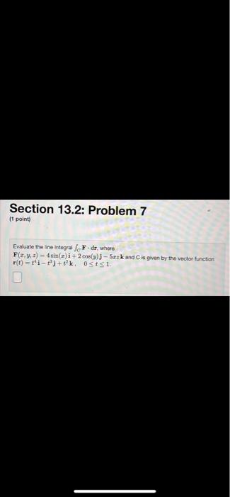 Section 13 2 Problem 7 1 Point Evaluate The Line Integral Fide Where F X Y Z 4 Sin I 2 Cos Y Susk And C I 1