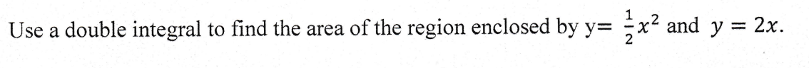 Use A Double Integral To Find The Area Of The Region Enclosed By Y X2 And Y 2x 1