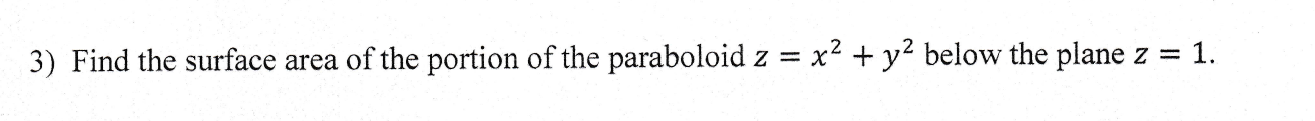 3 Find The Surface Area Of The Portion Of The Paraboloid Z X2 Y2 Below The Plane Z 1 X 1