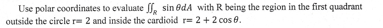 Use Polar Coordinates To Evaluate Ssr Sin Oda With R Being The Region In The First Quadrant Outside The Circle R 2 And 1