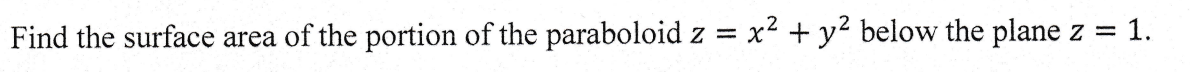 Find The Surface Area Of The Portion Of The Paraboloid Z X2 Y2 Below The Plane Z 1 1