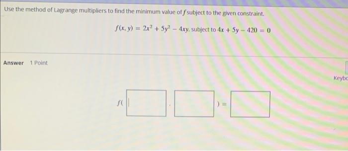 Use The Method Of Lagrange Multipliers To Find The Minimum Value Of Subject To The Given Constraint F X Y 2x 5y 1